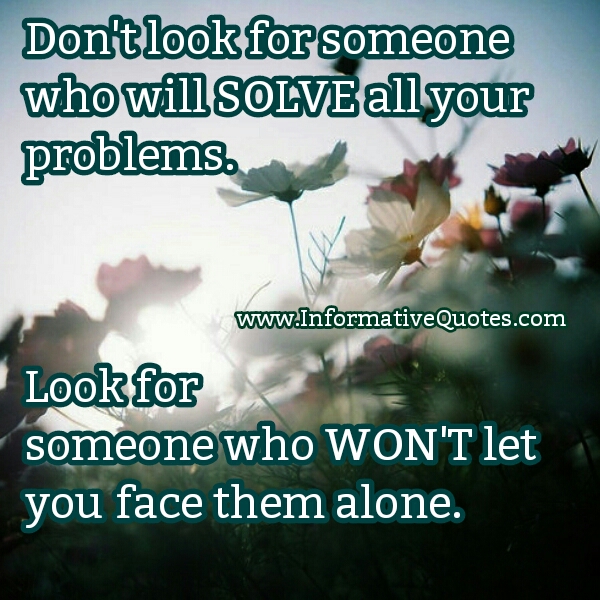 Don T Look For Someone Who Will Solve All Your Problems Informative Quotes