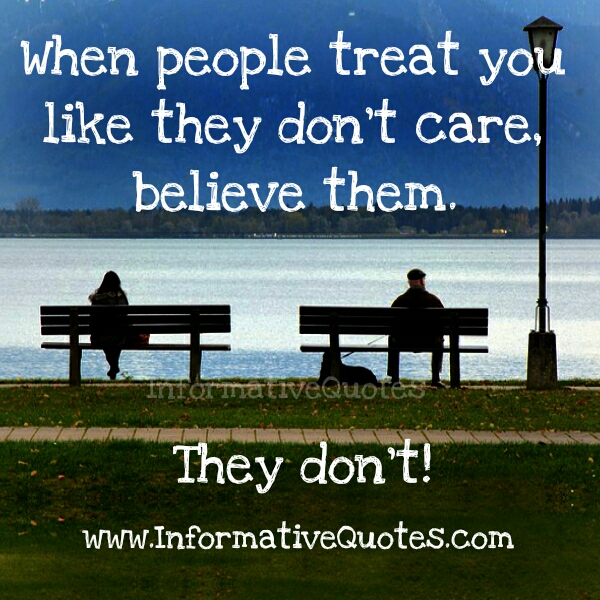 When people treat you like they don’t care – Informative Quotes