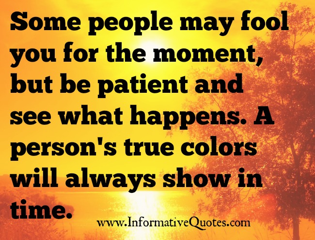 A person's true colors will always show in time - Informative Quotes