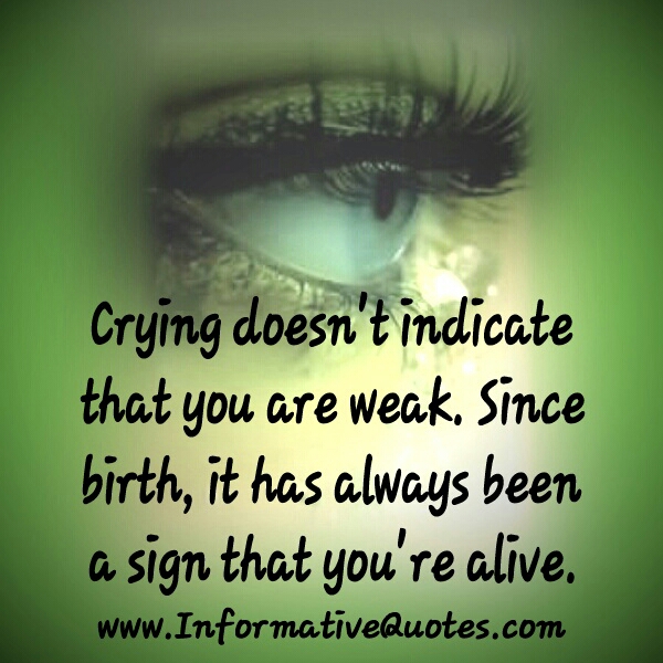 Crying doesn't indicate that you are weak - Informative Quotes