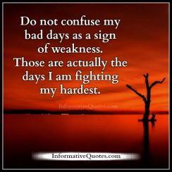 Don't confused my bad days as a sign of weakness - Informative Quotes