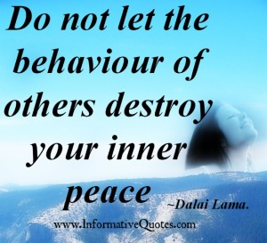 Don't let the behaviour of others destroy your inner peace ...