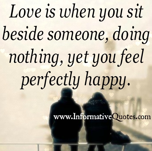 Love is when you sit beside someone, doing nothing - Informative Quotes