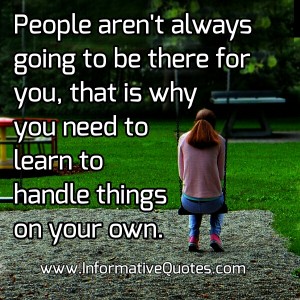 People aren’t always going to be there for you – Informative Quotes