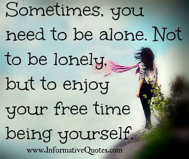 Sometimes You Need To Be Alone Informative Quotes