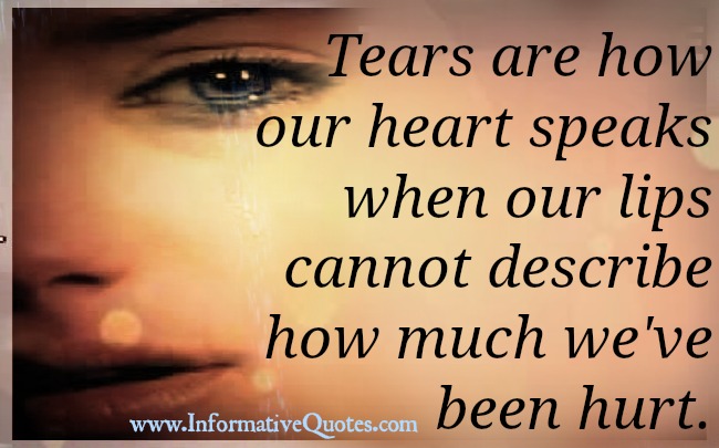 Tears are how our heart speaks when our lips cannot - Informative Quotes