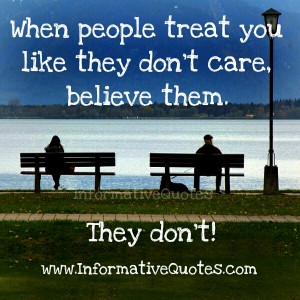 When people treat you like they don't care - Informative Quotes