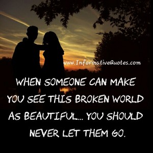 When someone can make you see this broken world as beautiful ...